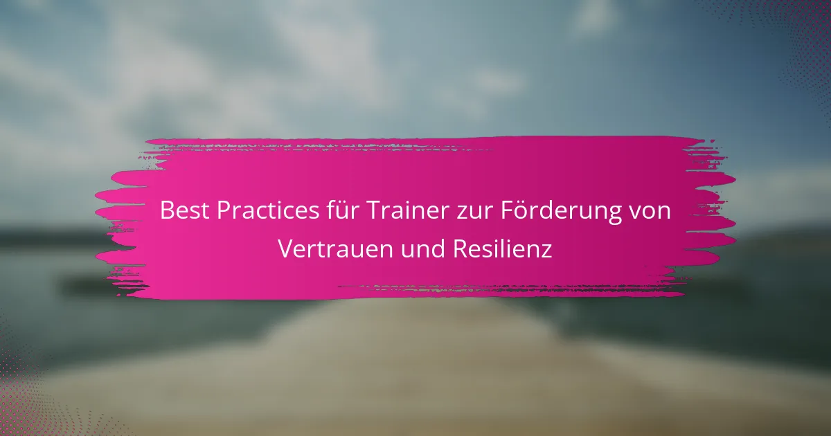 Best Practices für Trainer zur Förderung von Vertrauen und Resilienz