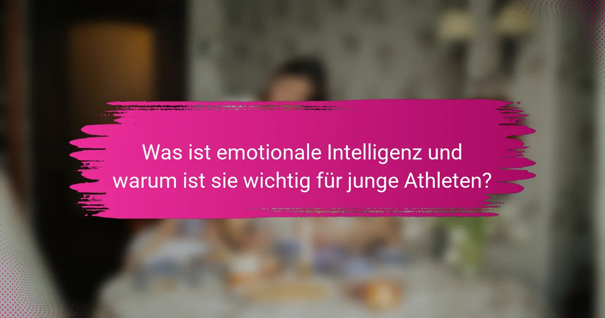 Was ist emotionale Intelligenz und warum ist sie wichtig für junge Athleten?