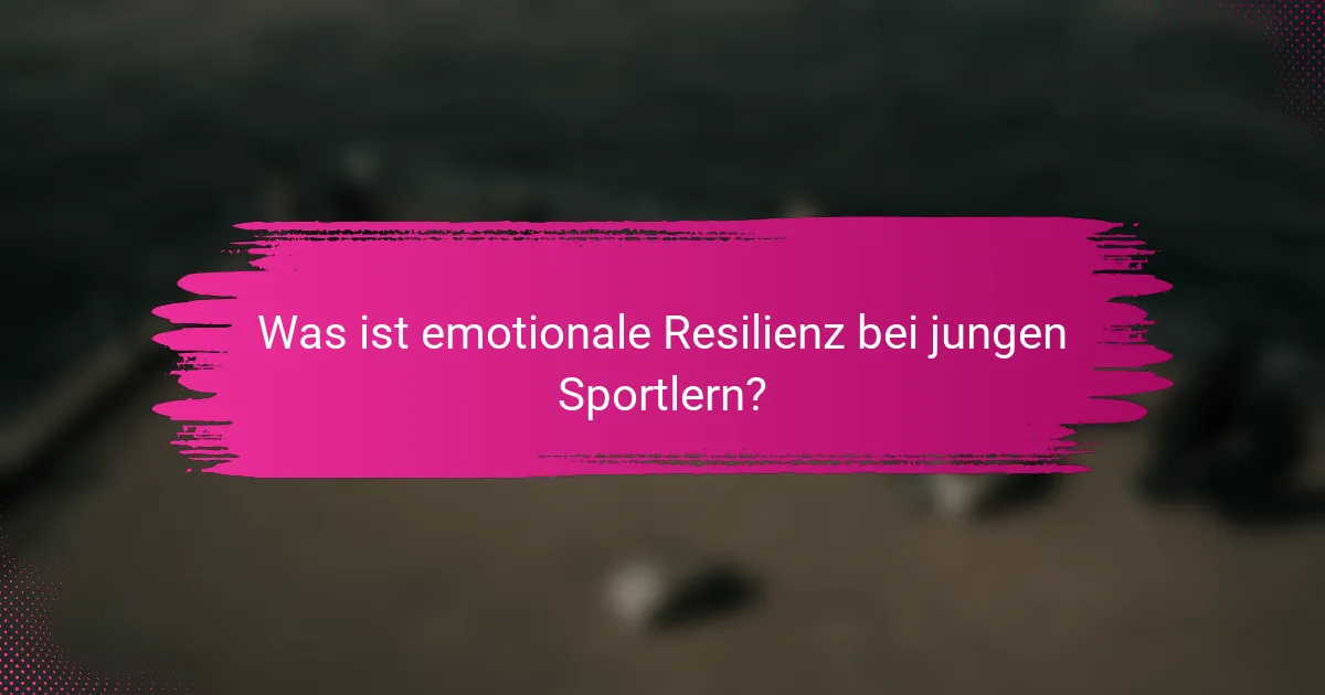Was ist emotionale Resilienz bei jungen Sportlern?