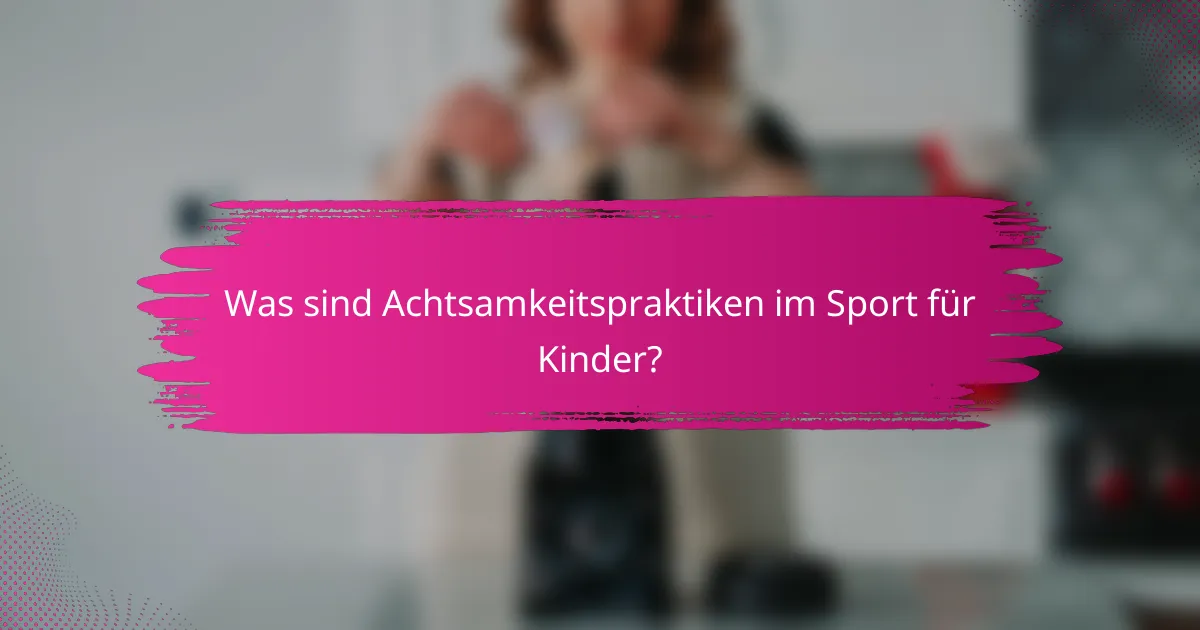 Was sind Achtsamkeitspraktiken im Sport für Kinder?