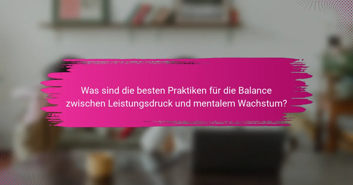 Was sind die besten Praktiken für die Balance zwischen Leistungsdruck und mentalem Wachstum?