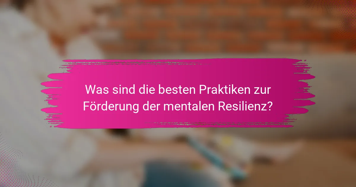 Was sind die besten Praktiken zur Förderung der mentalen Resilienz?