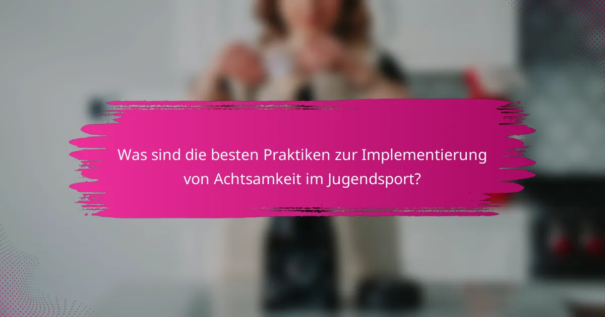 Was sind die besten Praktiken zur Implementierung von Achtsamkeit im Jugendsport?