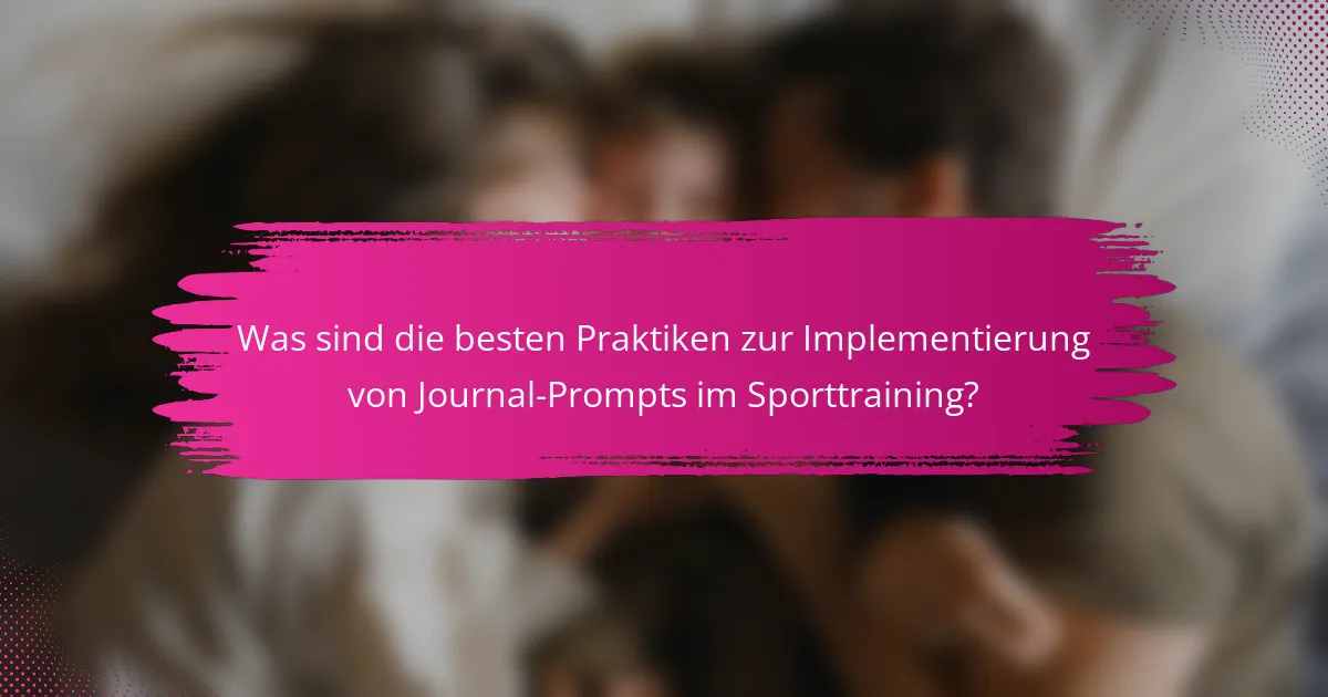 Was sind die besten Praktiken zur Implementierung von Journal-Prompts im Sporttraining?