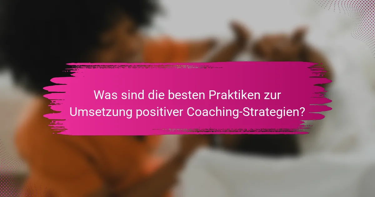 Was sind die besten Praktiken zur Umsetzung positiver Coaching-Strategien?