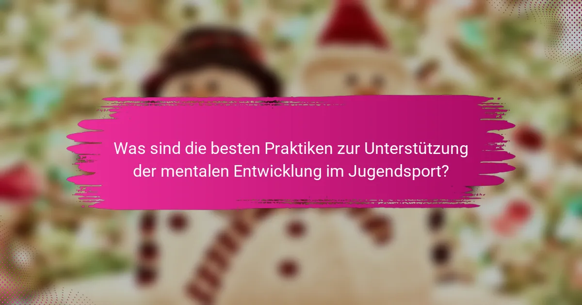 Was sind die besten Praktiken zur Unterstützung der mentalen Entwicklung im Jugendsport?