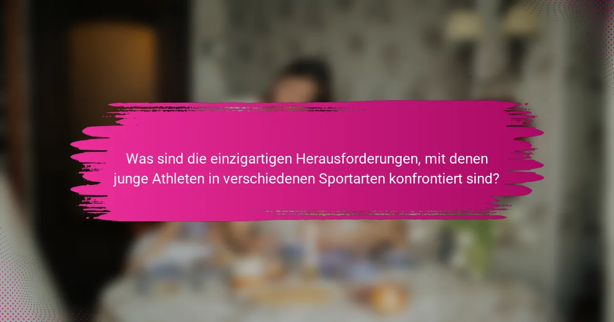 Was sind die einzigartigen Herausforderungen, mit denen junge Athleten in verschiedenen Sportarten konfrontiert sind?