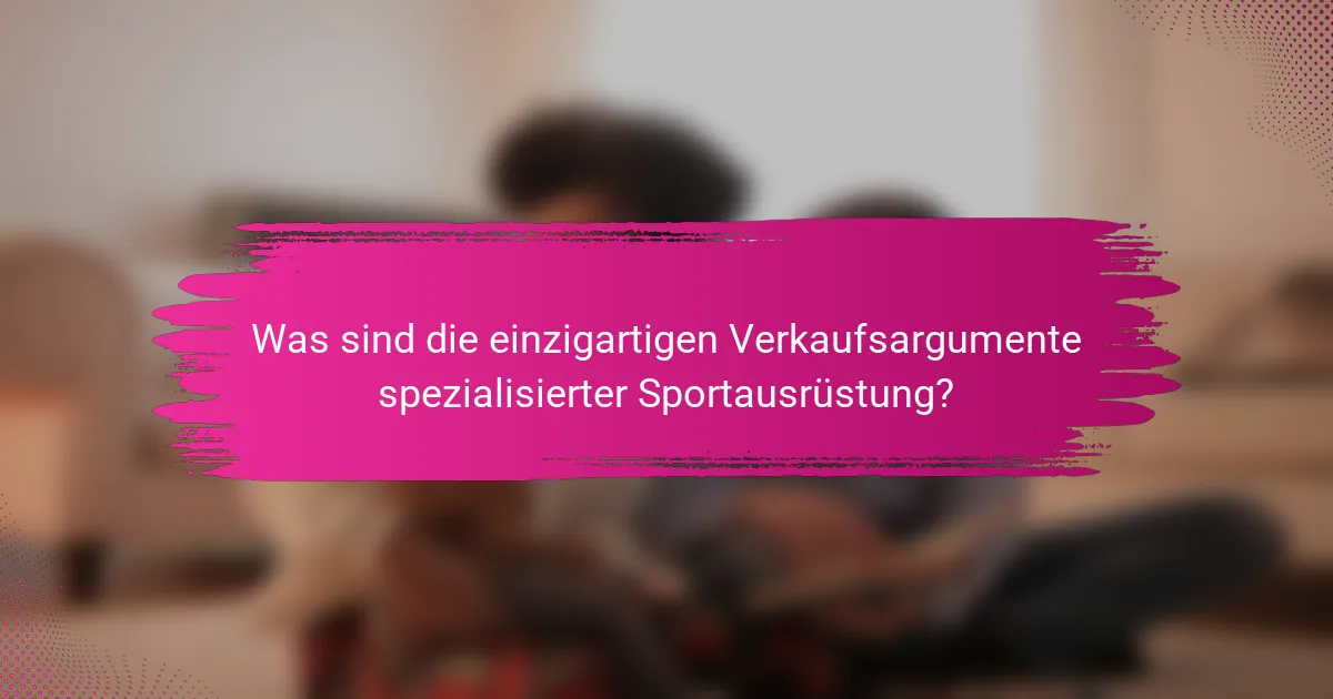 Was sind die einzigartigen Verkaufsargumente spezialisierter Sportausrüstung?