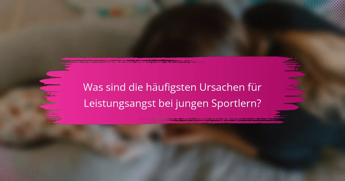 Was sind die häufigsten Ursachen für Leistungsangst bei jungen Sportlern?