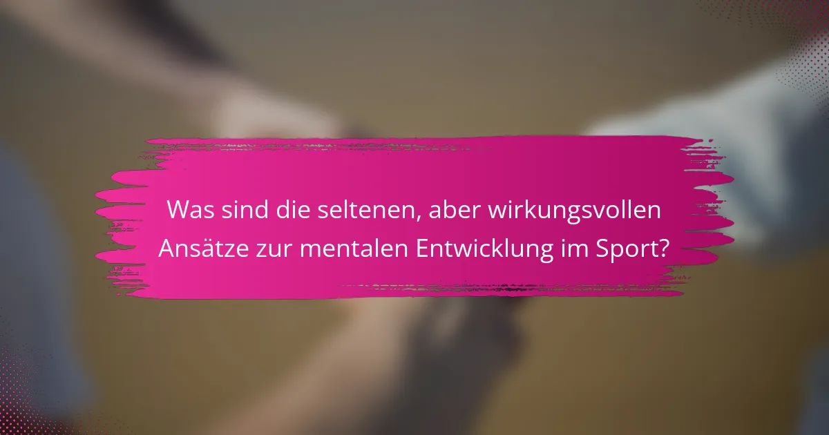 Was sind die seltenen, aber wirkungsvollen Ansätze zur mentalen Entwicklung im Sport?
