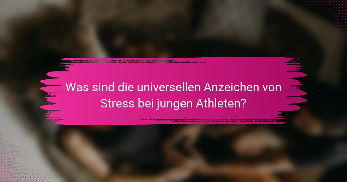 Was sind die universellen Anzeichen von Stress bei jungen Athleten?
