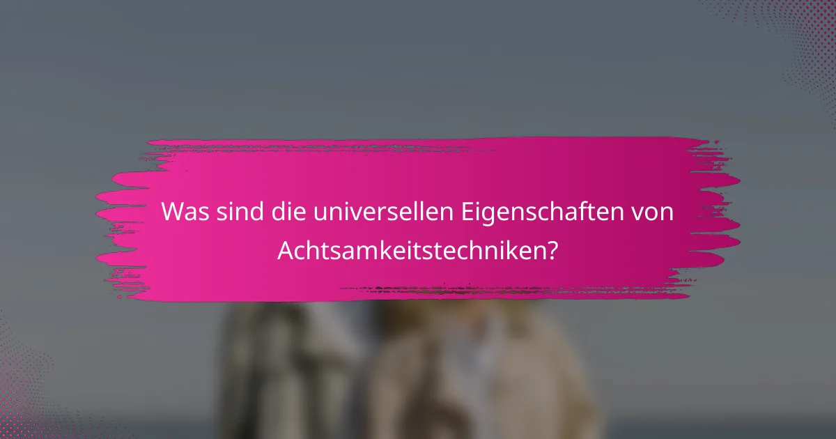 Was sind die universellen Eigenschaften von Achtsamkeitstechniken?