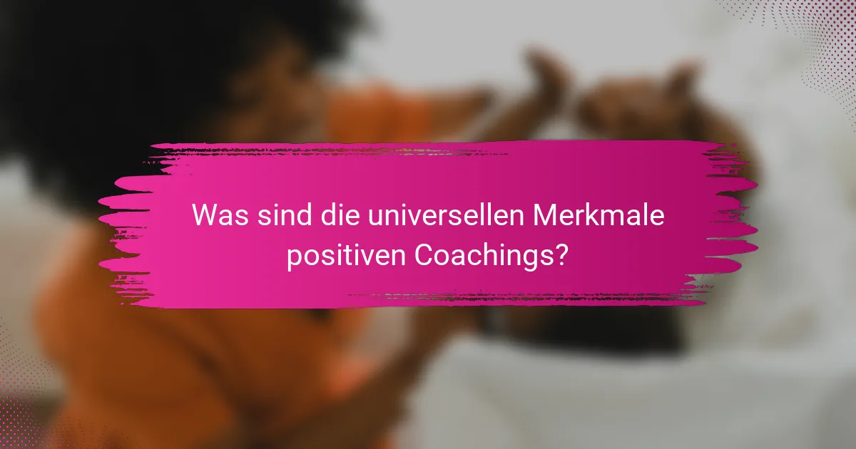 Was sind die universellen Merkmale positiven Coachings?