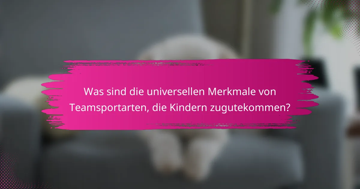 Was sind die universellen Merkmale von Teamsportarten, die Kindern zugutekommen?