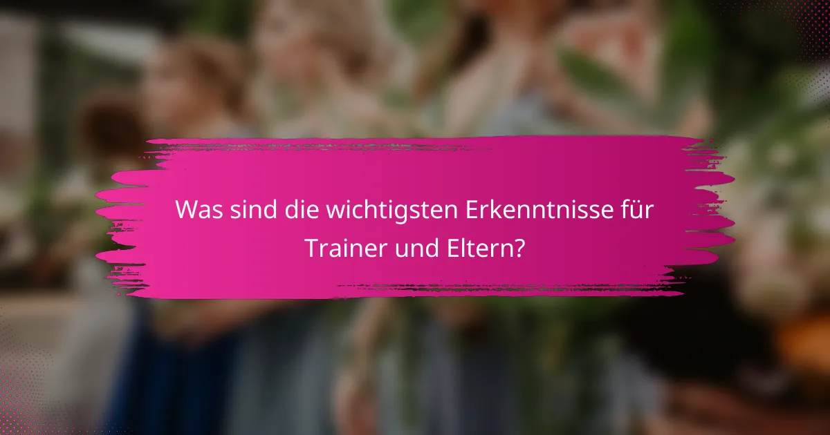 Was sind die wichtigsten Erkenntnisse für Trainer und Eltern?