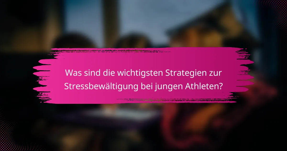 Was sind die wichtigsten Strategien zur Stressbewältigung bei jungen Athleten?