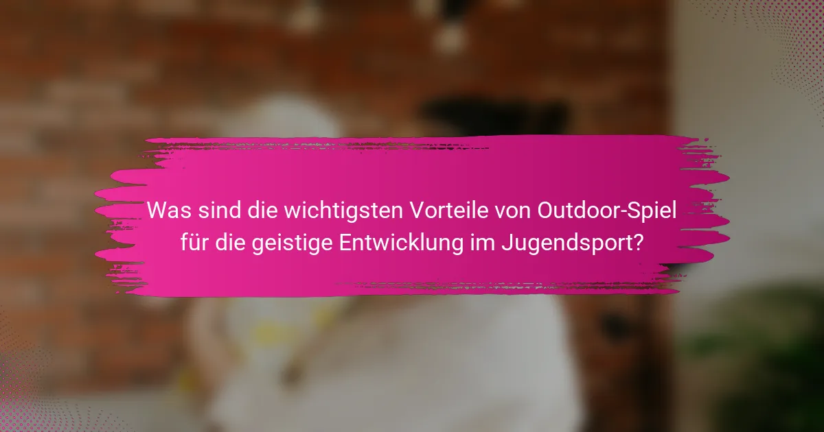 Was sind die wichtigsten Vorteile von Outdoor-Spiel für die geistige Entwicklung im Jugendsport?