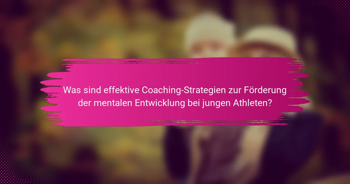 Was sind effektive Coaching-Strategien zur Förderung der mentalen Entwicklung bei jungen Athleten?