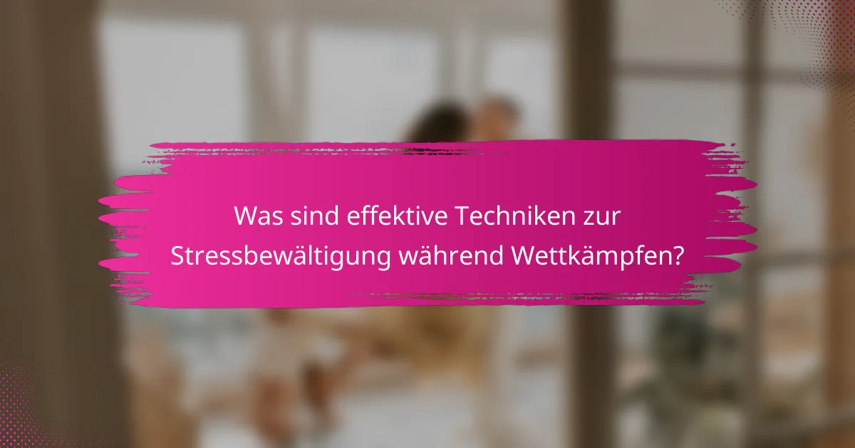 Was sind effektive Techniken zur Stressbewältigung während Wettkämpfen?