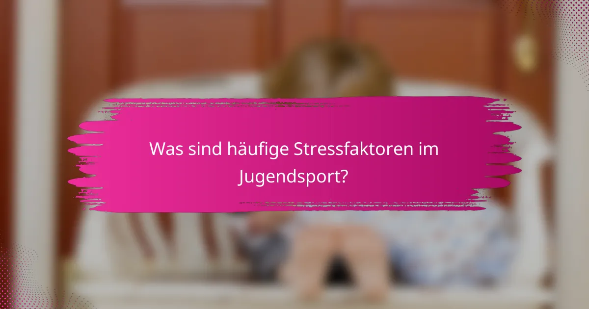 Was sind häufige Stressfaktoren im Jugendsport?
