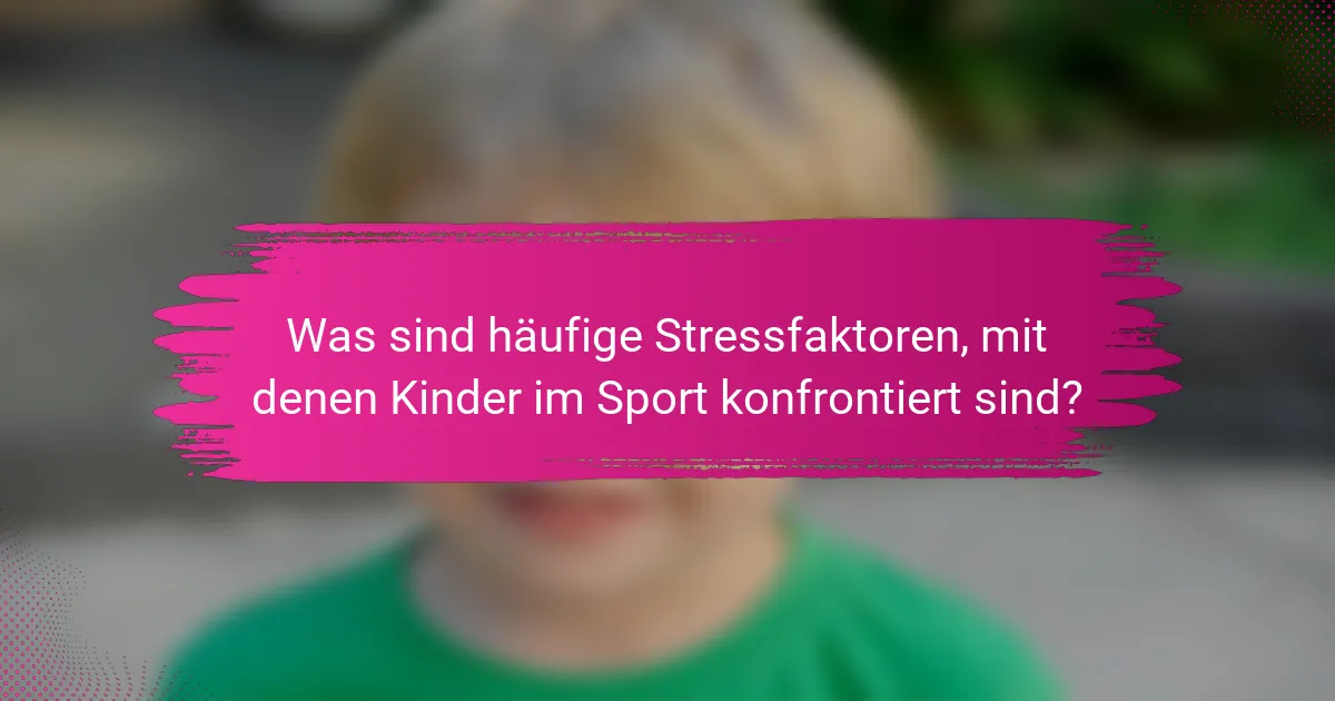 Was sind häufige Stressfaktoren, mit denen Kinder im Sport konfrontiert sind?