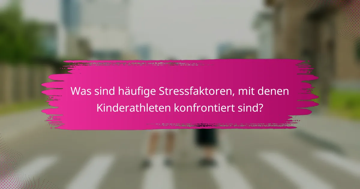 Was sind häufige Stressfaktoren, mit denen Kinderathleten konfrontiert sind?