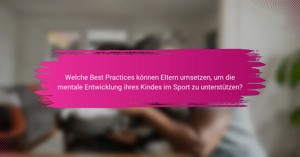 Welche Best Practices können Eltern umsetzen, um die mentale Entwicklung ihres Kindes im Sport zu unterstützen?