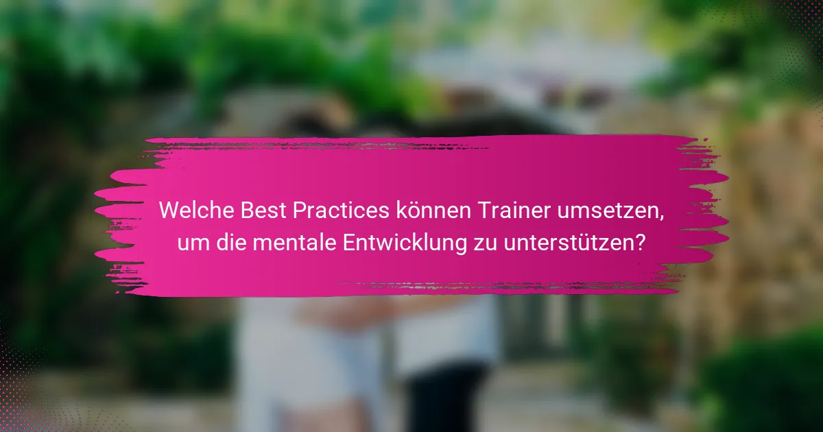 Welche Best Practices können Trainer umsetzen, um die mentale Entwicklung zu unterstützen?