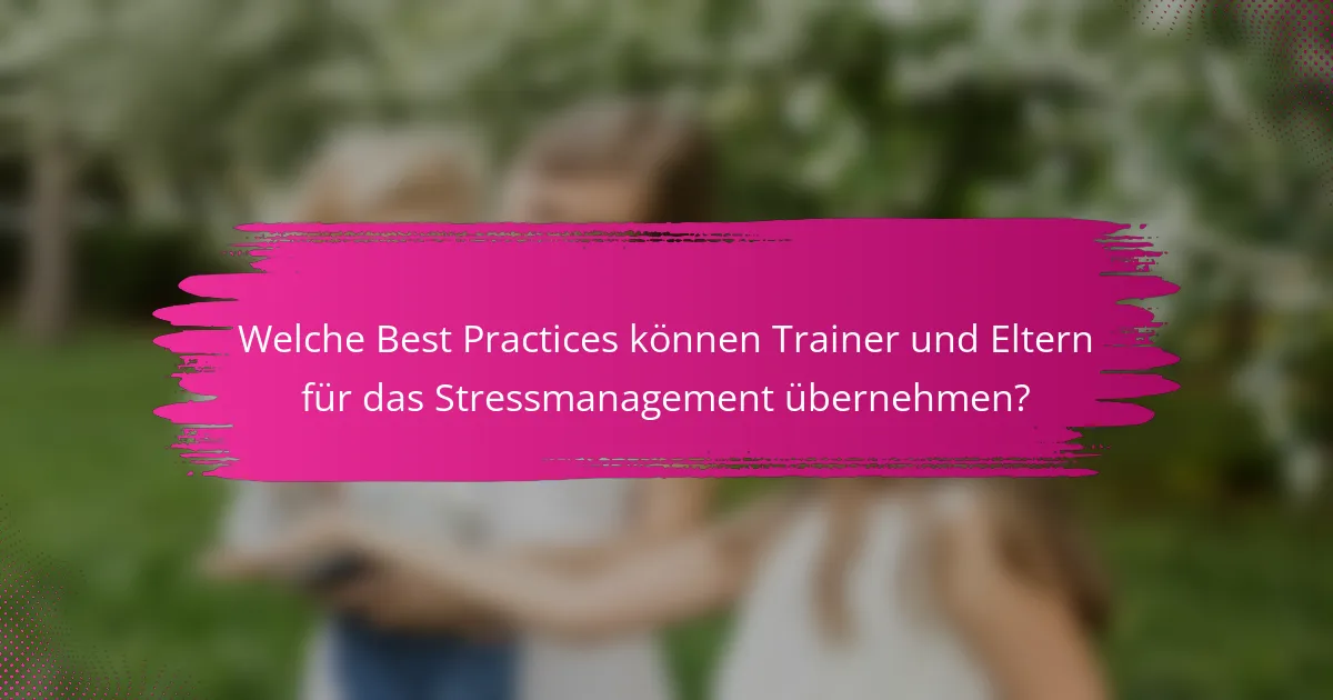 Welche Best Practices können Trainer und Eltern für das Stressmanagement übernehmen?