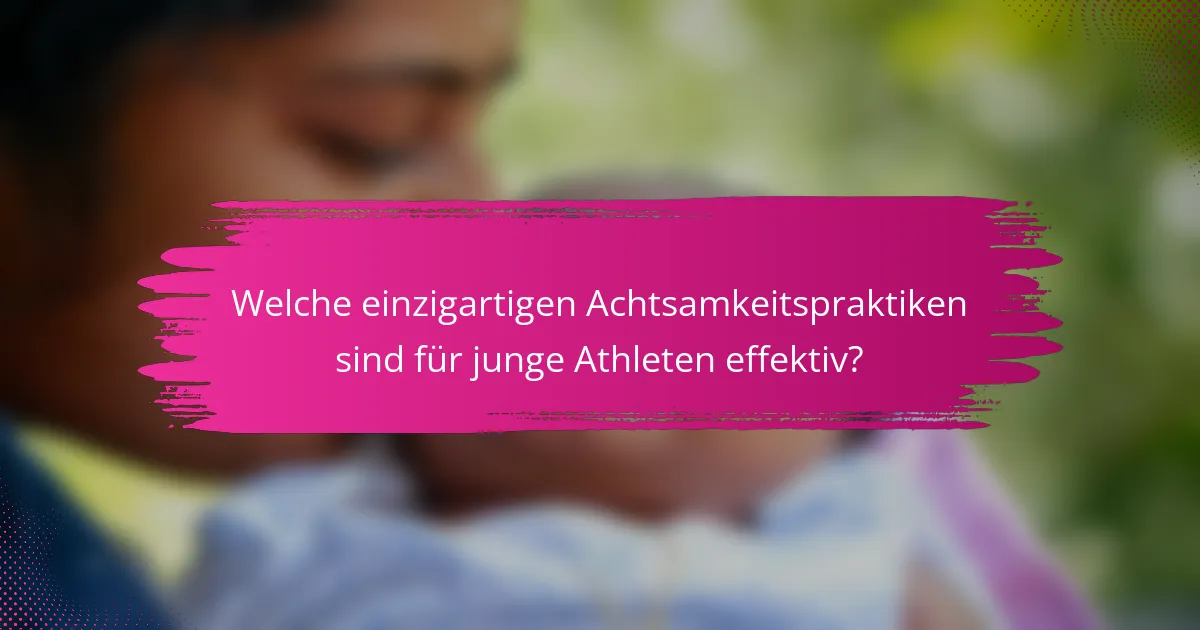 Welche einzigartigen Achtsamkeitspraktiken sind für junge Athleten effektiv?