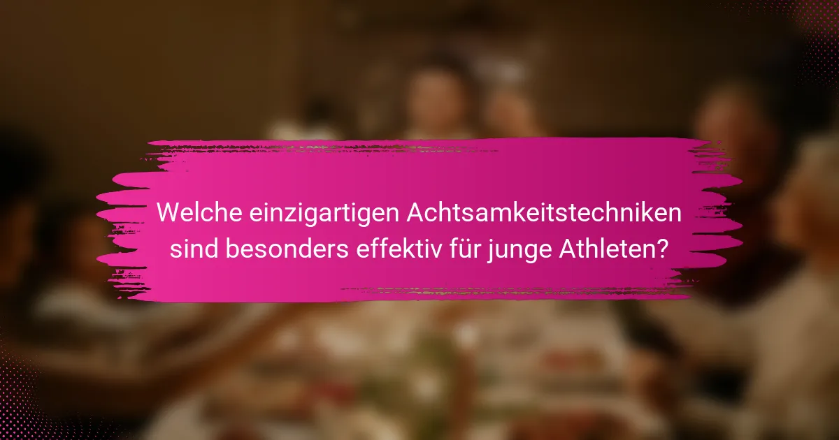 Welche einzigartigen Achtsamkeitstechniken sind besonders effektiv für junge Athleten?