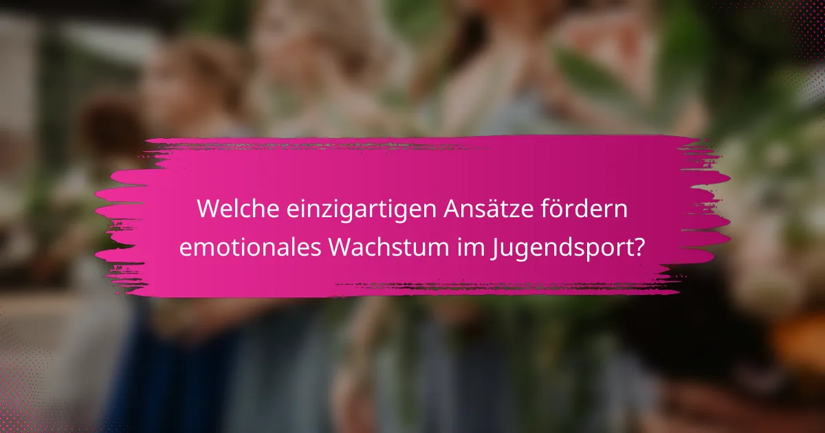 Welche einzigartigen Ansätze fördern emotionales Wachstum im Jugendsport?