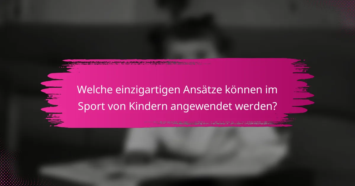 Welche einzigartigen Ansätze können im Sport von Kindern angewendet werden?