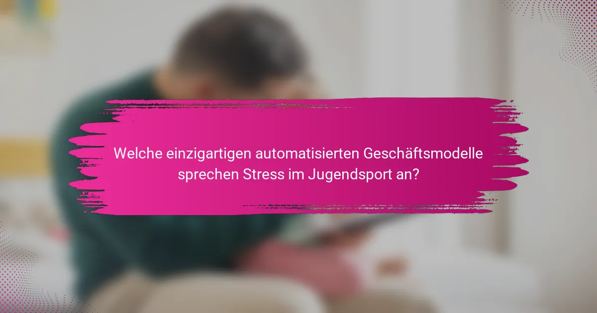 Welche einzigartigen automatisierten Geschäftsmodelle sprechen Stress im Jugendsport an?