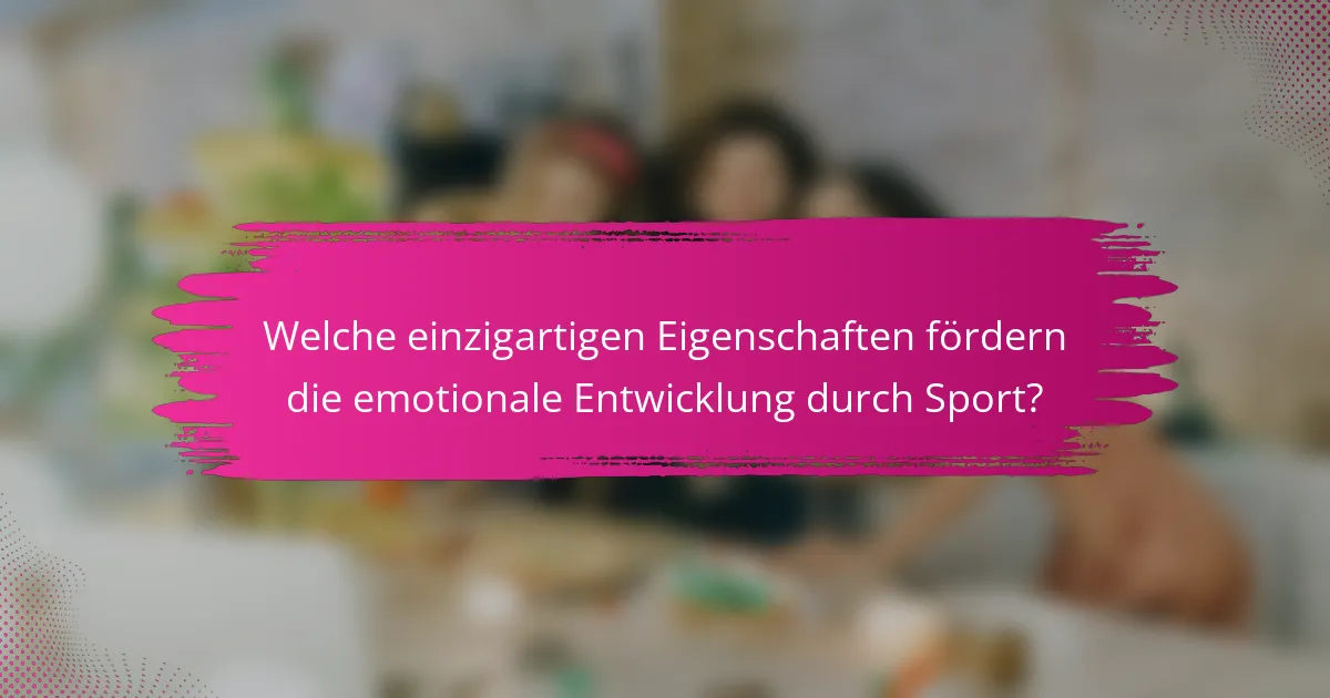 Welche einzigartigen Eigenschaften fördern die emotionale Entwicklung durch Sport?