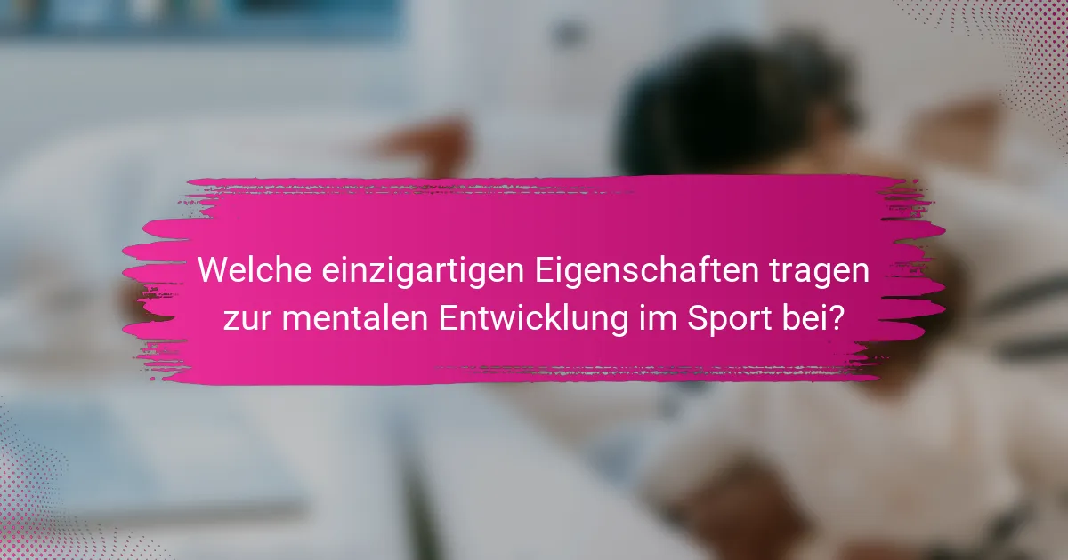 Welche einzigartigen Eigenschaften tragen zur mentalen Entwicklung im Sport bei?