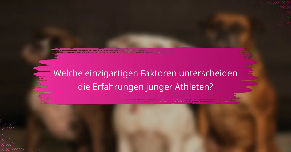 Welche einzigartigen Faktoren unterscheiden die Erfahrungen junger Athleten?