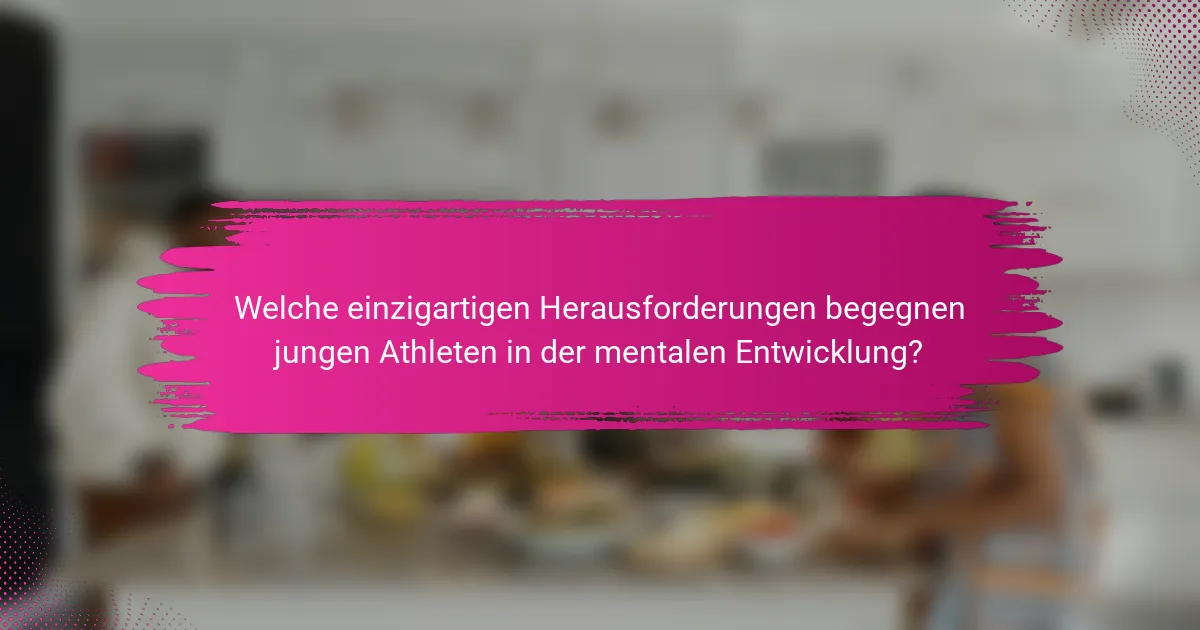 Welche einzigartigen Herausforderungen begegnen jungen Athleten in der mentalen Entwicklung?