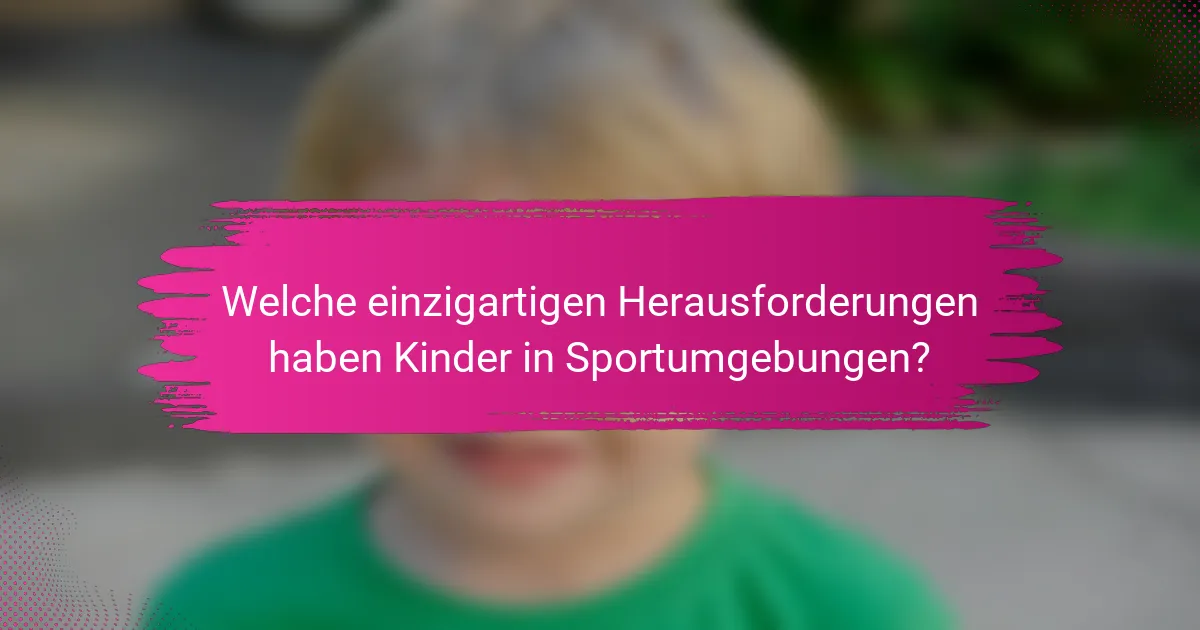 Welche einzigartigen Herausforderungen haben Kinder in Sportumgebungen?