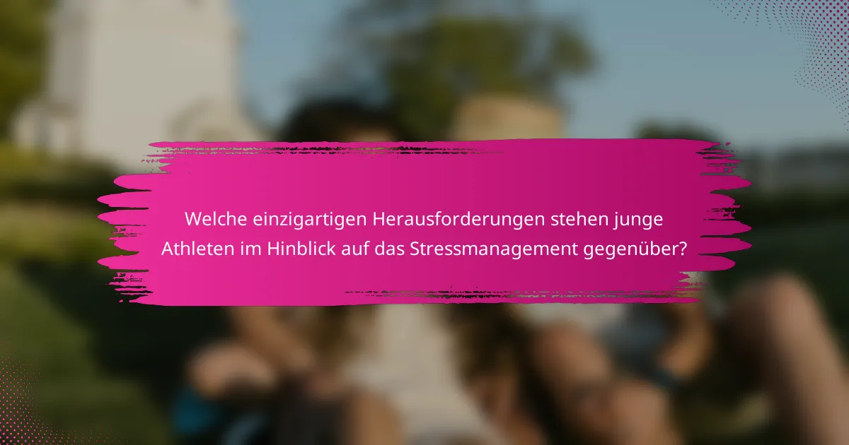 Welche einzigartigen Herausforderungen stehen junge Athleten im Hinblick auf das Stressmanagement gegenüber?