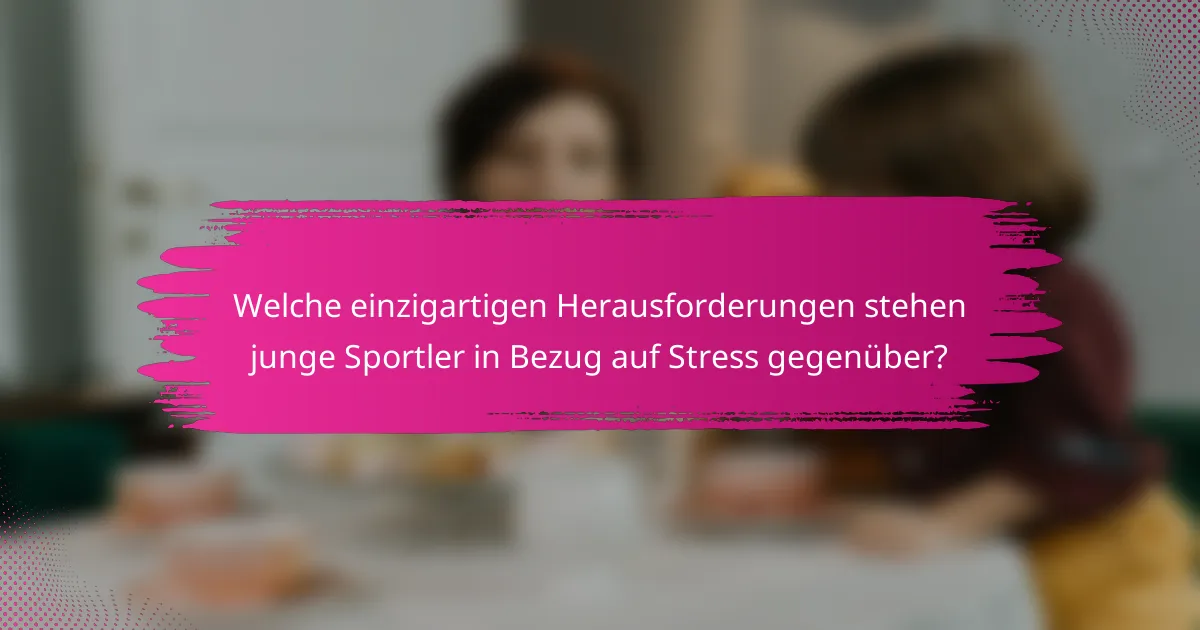 Welche einzigartigen Herausforderungen stehen junge Sportler in Bezug auf Stress gegenüber?