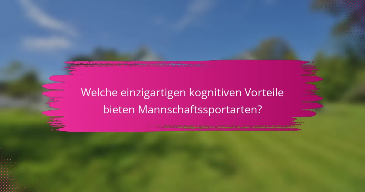 Welche einzigartigen kognitiven Vorteile bieten Mannschaftssportarten?