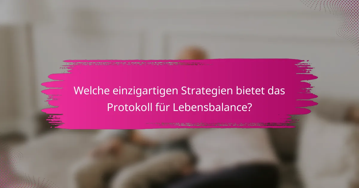 Welche einzigartigen Strategien bietet das Protokoll für Lebensbalance?