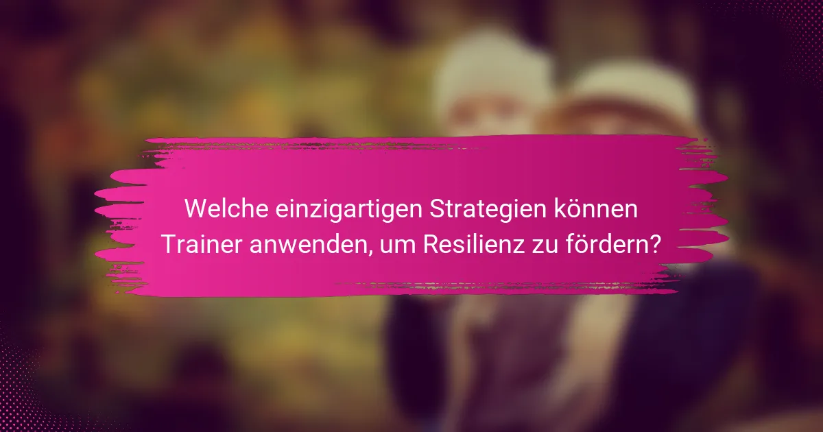 Welche einzigartigen Strategien können Trainer anwenden, um Resilienz zu fördern?