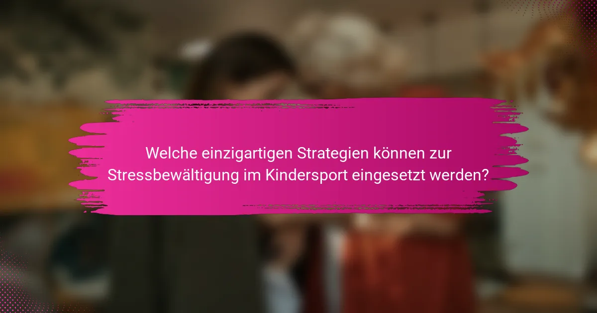 Welche einzigartigen Strategien können zur Stressbewältigung im Kindersport eingesetzt werden?