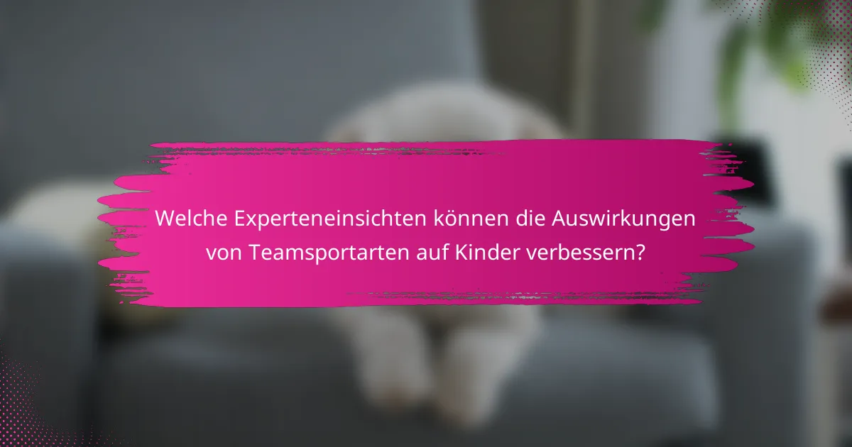 Welche Experteneinsichten können die Auswirkungen von Teamsportarten auf Kinder verbessern?