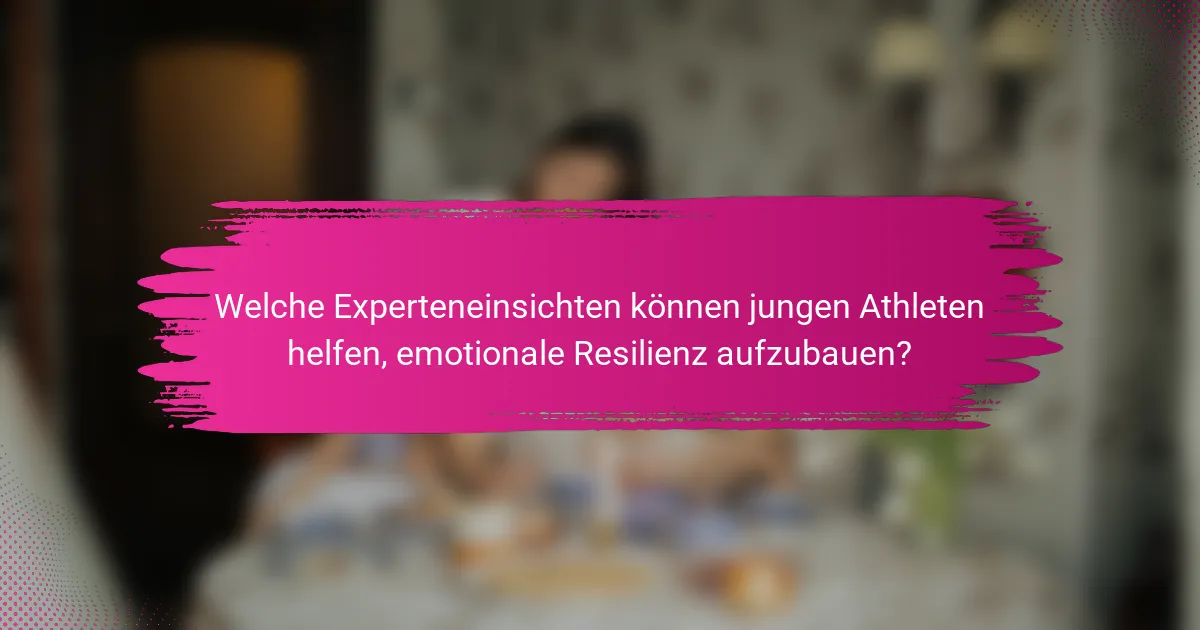 Welche Experteneinsichten können jungen Athleten helfen, emotionale Resilienz aufzubauen?