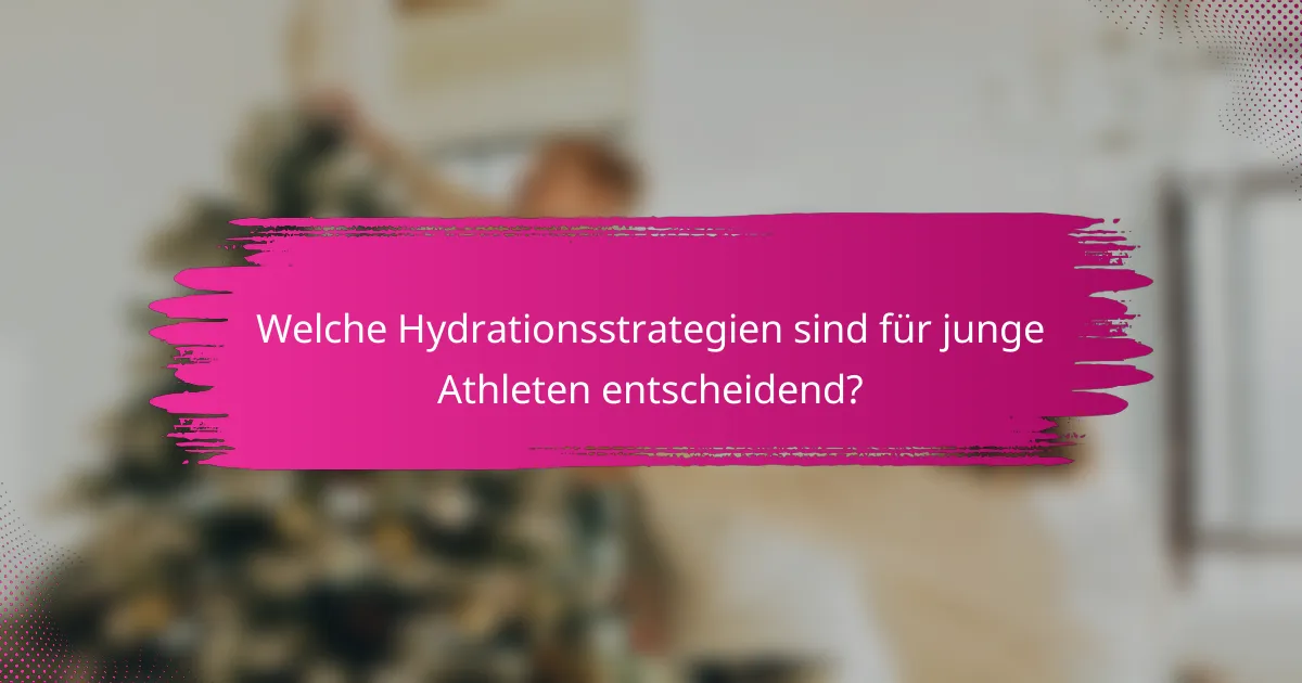 Welche Hydrationsstrategien sind für junge Athleten entscheidend?