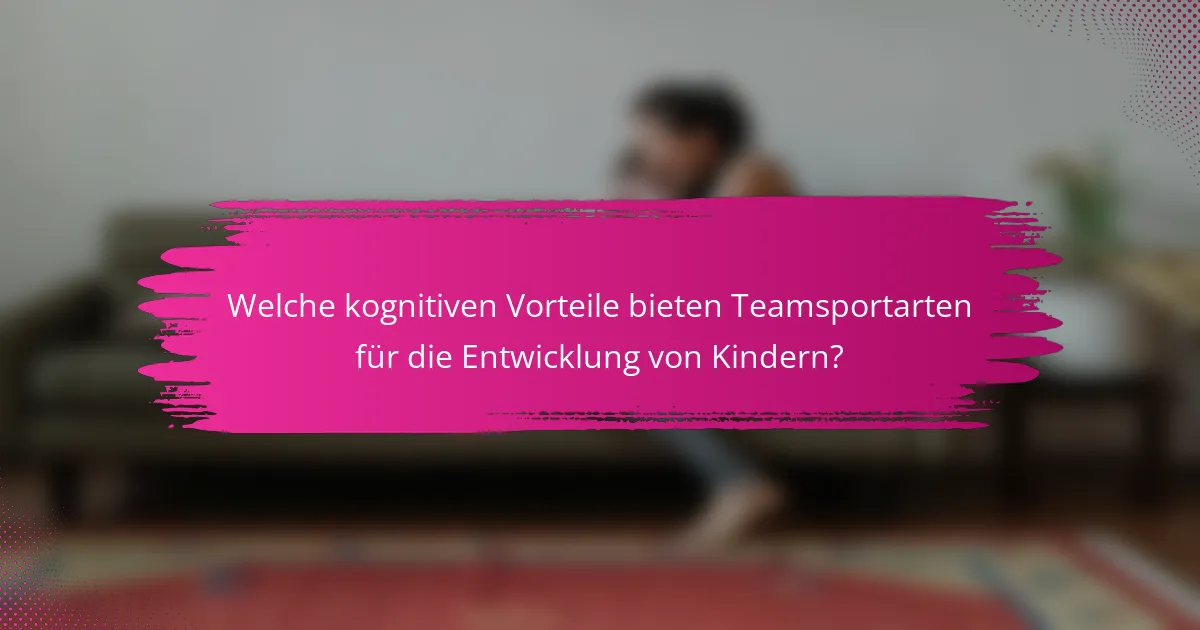 Welche kognitiven Vorteile bieten Teamsportarten für die Entwicklung von Kindern?