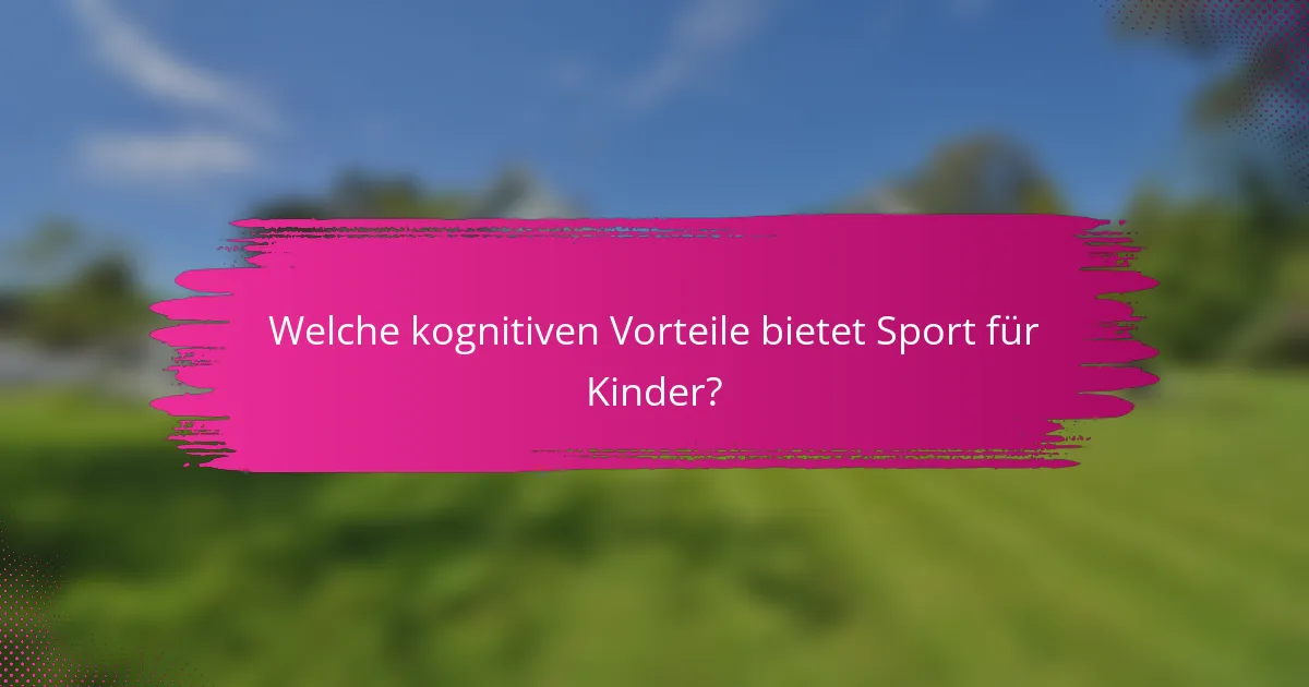 Welche kognitiven Vorteile bietet Sport für Kinder?